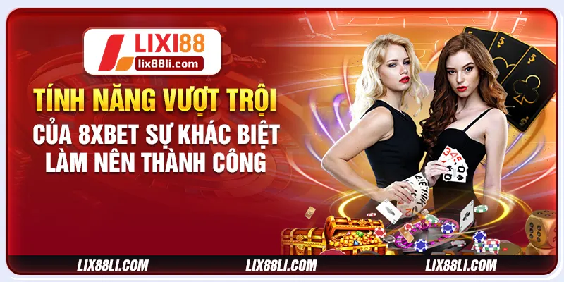 Tính năng vượt trội của 8xbet sự khác biệt làm nên thành công Tính năng vượt trội của 8xbet sự khác biệt làm nên thành công