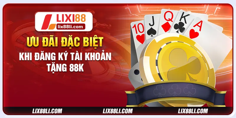 Ưu đãi đặc biệt khi đăng ký tài khoản tặng 88K Ưu đãi đặc biệt khi đăng ký tài khoản tặng 88K