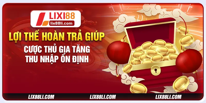Lợi thế hoàn trả giúp cược thủ gia tăng thu nhập ổn định Lợi thế hoàn trả giúp cược thủ gia tăng thu nhập ổn định