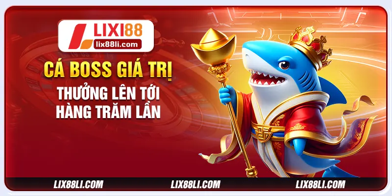 Cá boss giá trị thưởng lên tới hàng trăm lần Cá boss giá trị thưởng lên tới hàng trăm lần