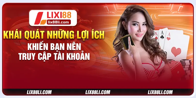Khái quát những lợi ích khiến bạn nên truy cập tài khoản Khái quát những lợi ích khiến bạn nên truy cập tài khoản