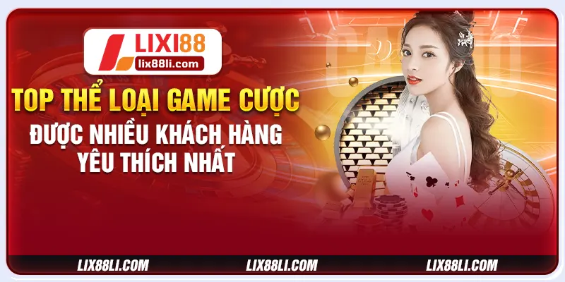 TOP thể loại game cược được nhiều khách hàng yêu thích nhất TOP thể loại game cược được nhiều khách hàng yêu thích nhất